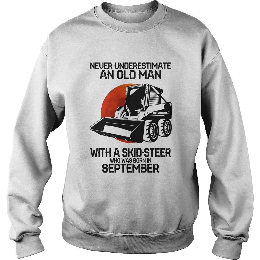 Never underestimate an old man with a skidsteer who was born in september Sweatshirt