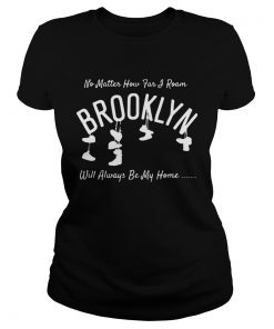 No Matter How Far And Roam Brooklyn Will Always Be My Home  Classic Ladies