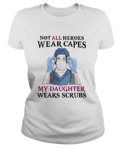 No all heroes wear capes my daughter wears scrubs nurse mask  Classic Ladies