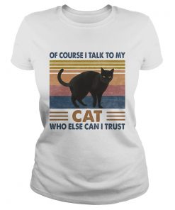 Of Course I Talk To My Cat Black Who Else Can I Trust Vintage Retro  Classic Ladies