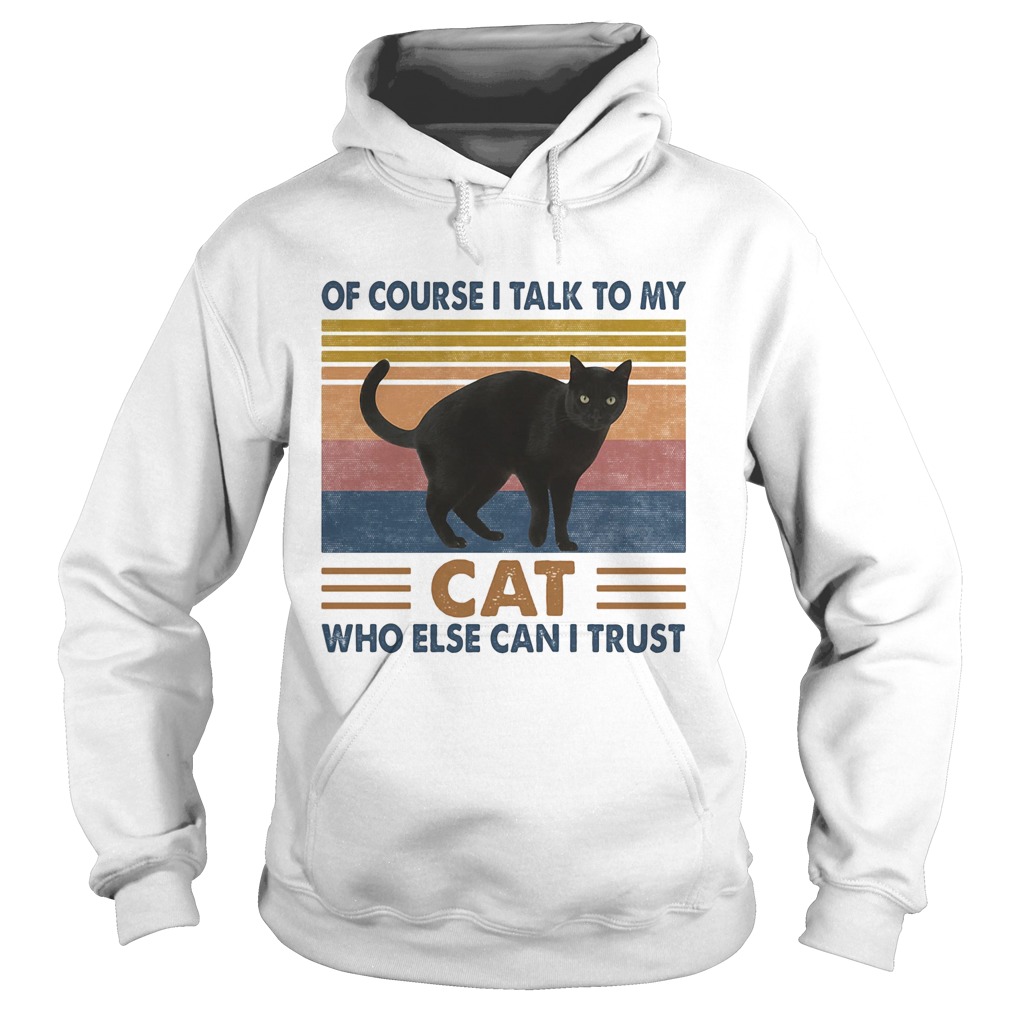 Of Course I Talk To My Cat Black Who Else Can I Trust Vintage Retro Hoodie