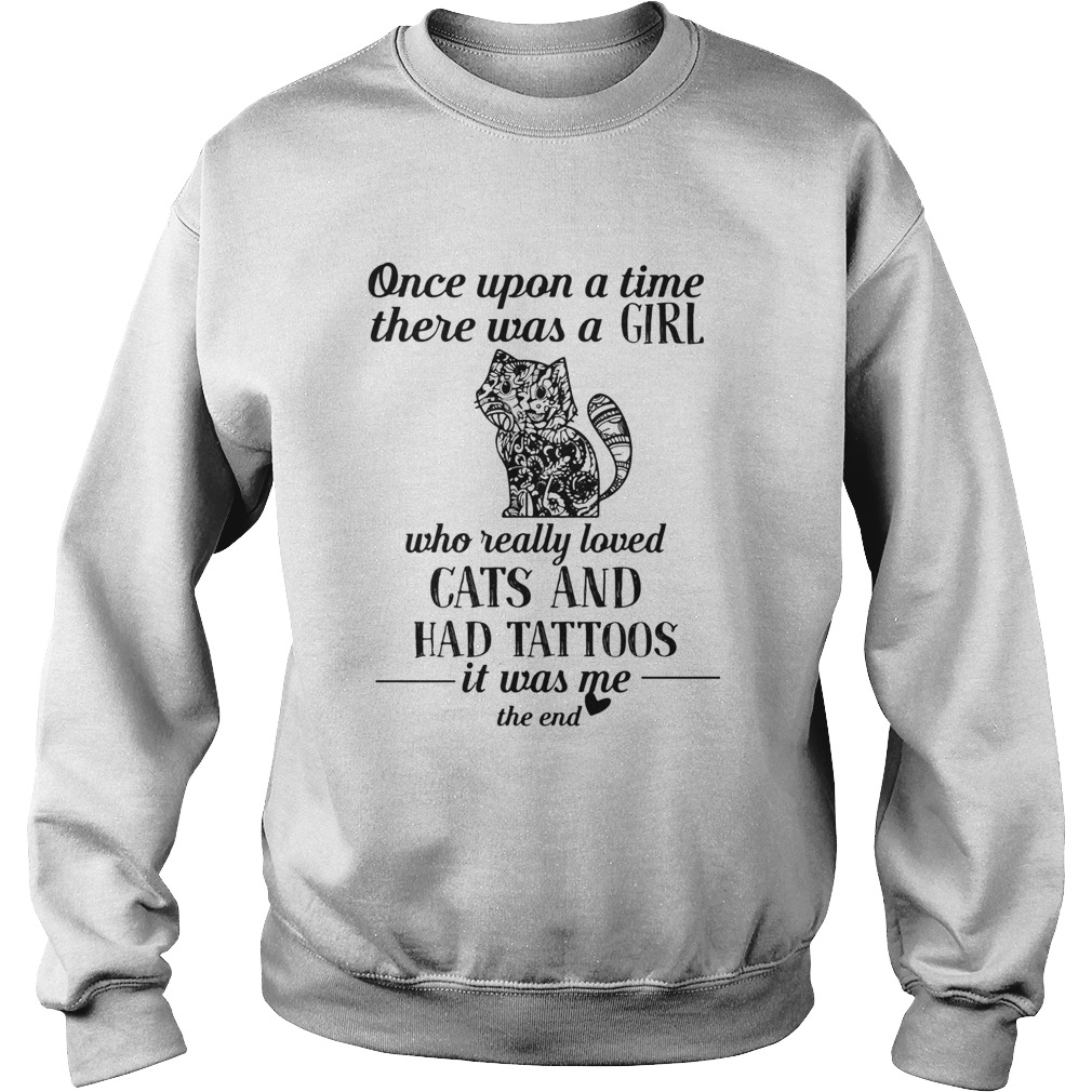Once Upon A Time There Was A Girl Who Really Loved Cats And Had Tattoos It Was Me The End Sweatshirt