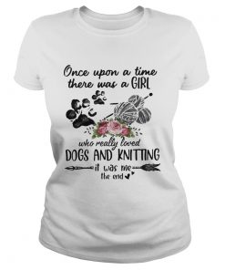 Once Upon A Time There Was A Girl Who Really Loved Dogs And Knitting It Was Me The End  Classic Ladies
