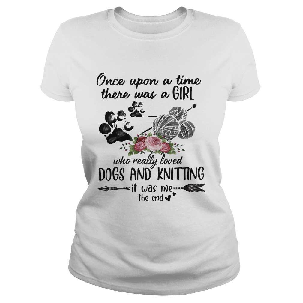 Once Upon A Time There Was A Girl Who Really Loved Dogs And Knitting It Was Me The End Classic Ladies