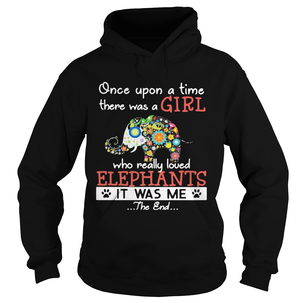 Once Upon A Time There Was A Girl Who Really Loved Elephants It Was Me The End Flower Footprint shi Hoodie