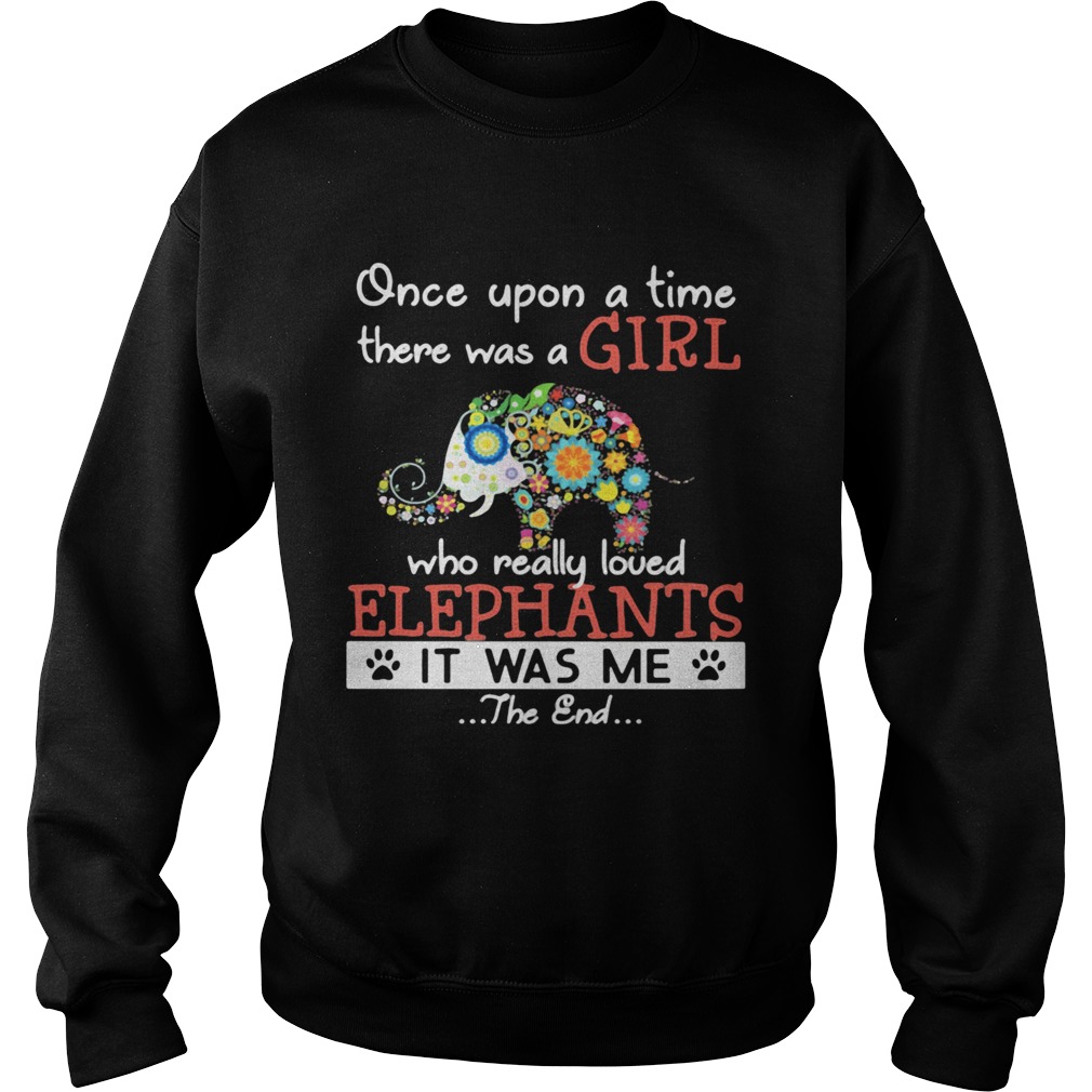 Once Upon A Time There Was A Girl Who Really Loved Elephants It Was Me The End Flower Footprint shi Sweatshirt
