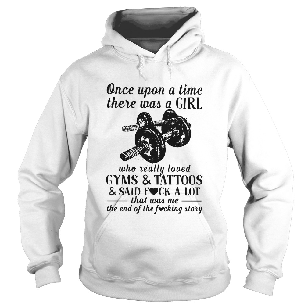 Once Upon A Time There Was A Girl Who Really Loved Gyms And Tattoos And Said Fuck A Lot Hoodie