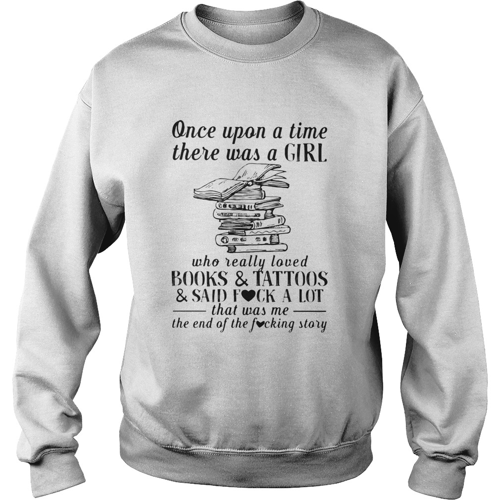 Once upon a time there was a girl who really loved books and tattoos and said fuck a lot that was m Sweatshirt