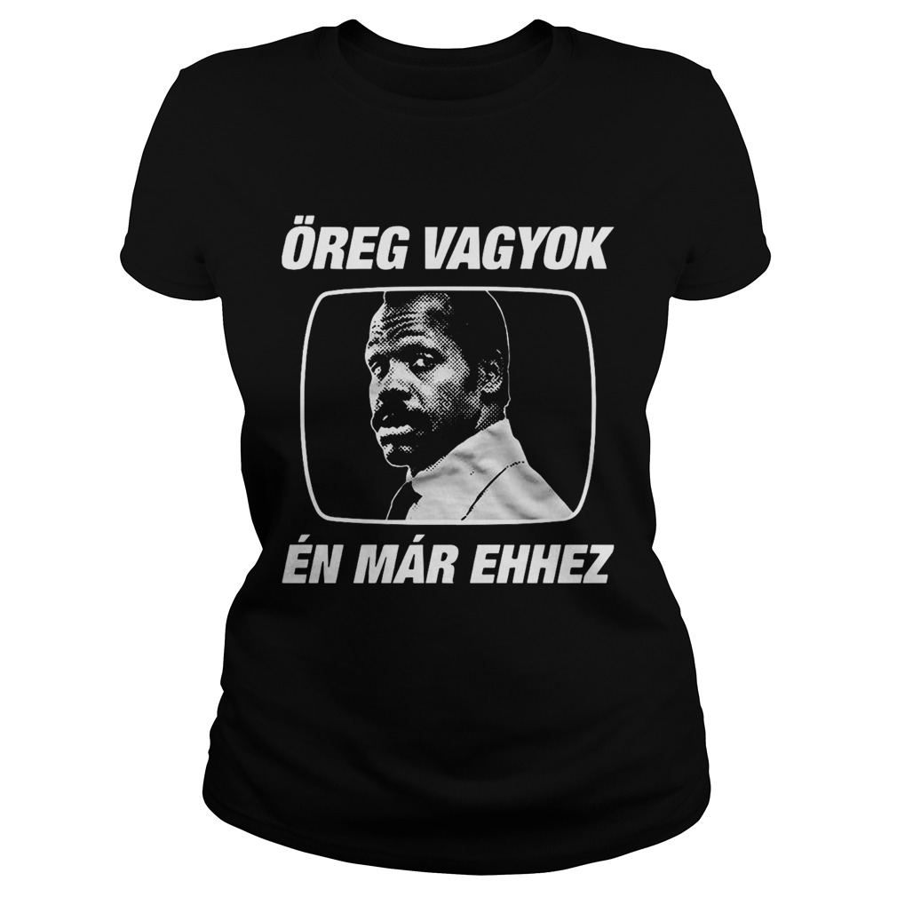Oreg Vagyok En Mar Ehhez Classic Ladies