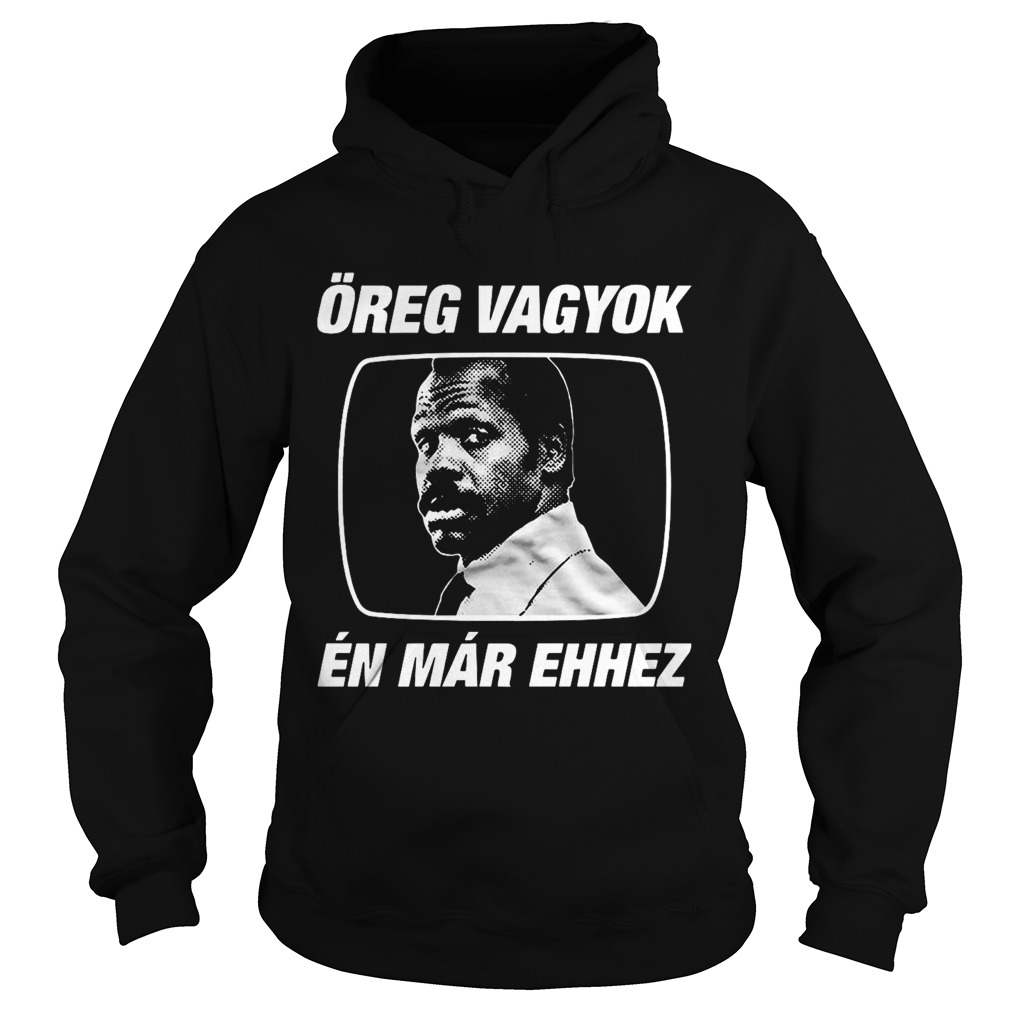 Oreg Vagyok En Mar Ehhez Hoodie