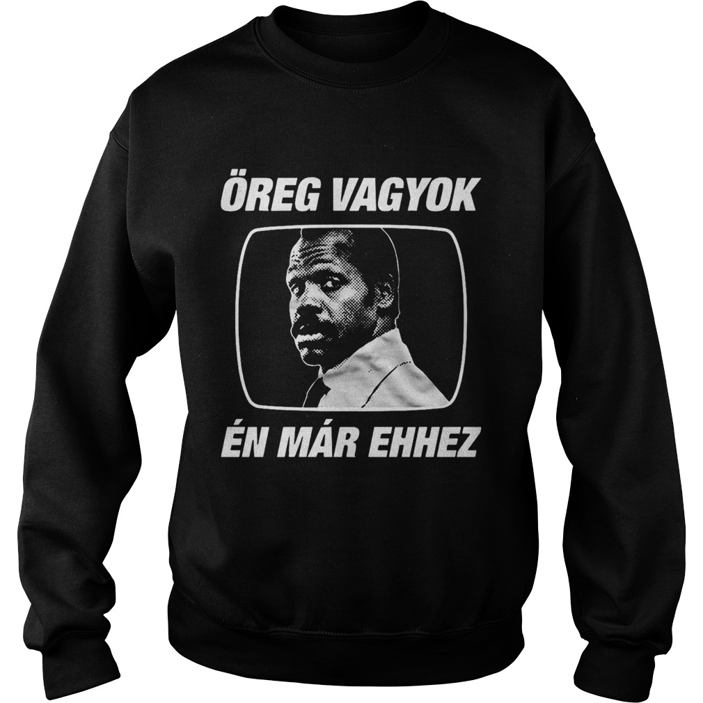 Oreg Vagyok En Mar Ehhez Sweatshirt