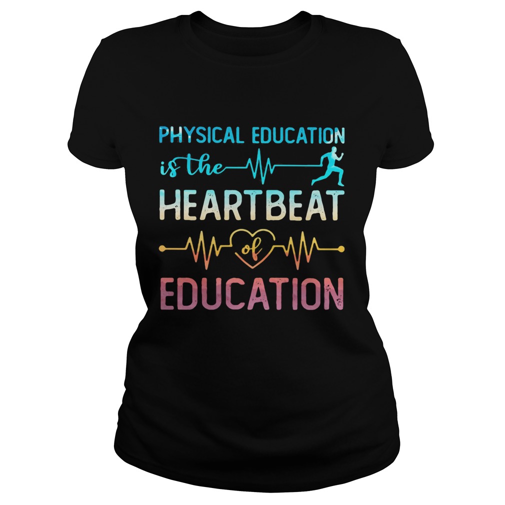 Physical education is the beat run heart beat of education Classic Ladies