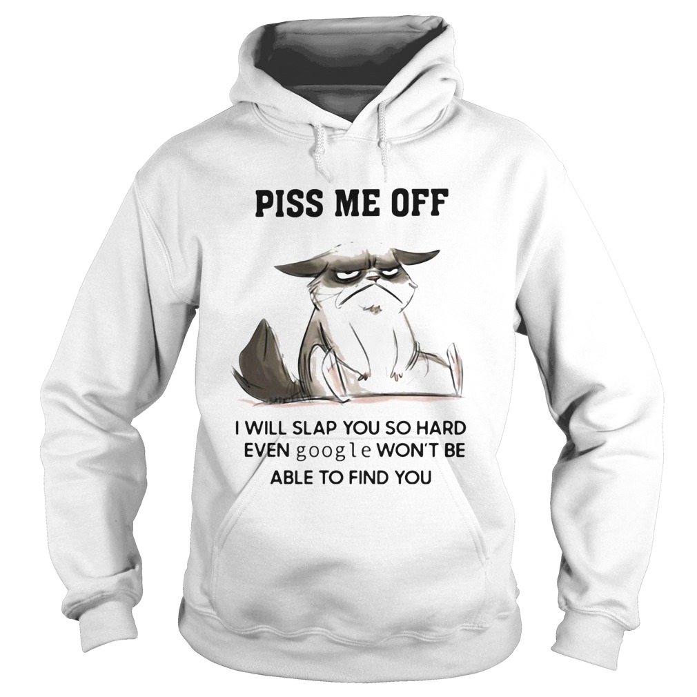 Piss Me Off I Will Slap You So Hard Even Google Wont Be Albe To Find You Hoodie