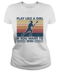 Play Like A Girl If You Want To Win Lacrosse Vintage Retro  Classic Ladies