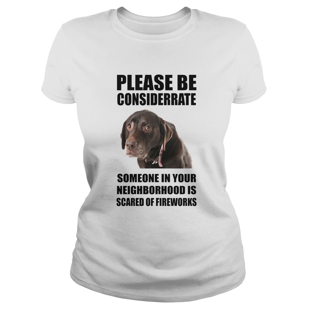 Please Be Considerate Someone In Your Neighborhood Is Scared Of Fireworks Classic Ladies