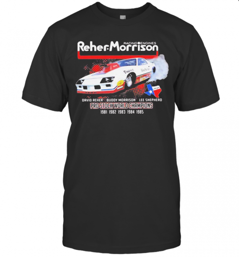 Racing Engines Reher Morrison Davio Reher Buddy Morrison Lee Sheppard Pro Stock World Champions T-Shirt