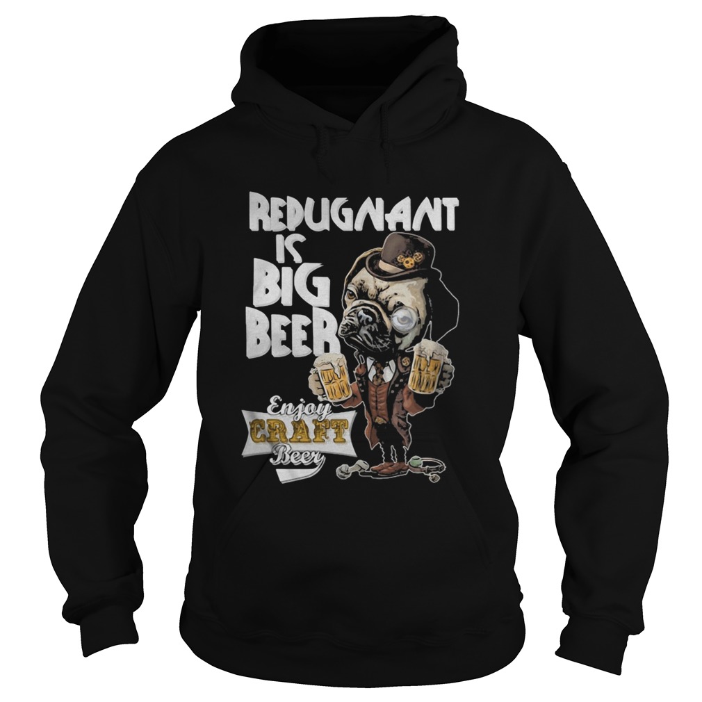 Redugnant Is Big Beer Enjoy Graft Beer Dog Hoodie