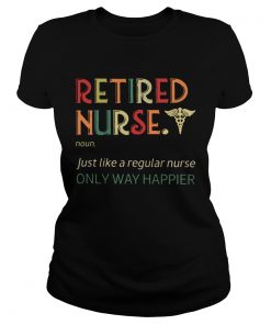 Retired Nurse Just Like A Regular Nurse Only Way Happier Vintage Version  Classic Ladies