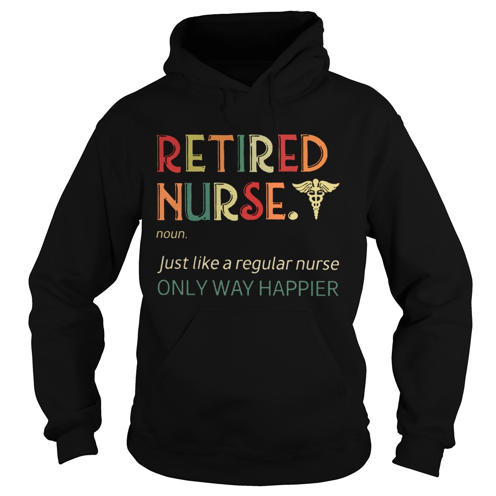 Retired Nurse Just Like A Regular Nurse Only Way Happier Vintage Version Hoodie