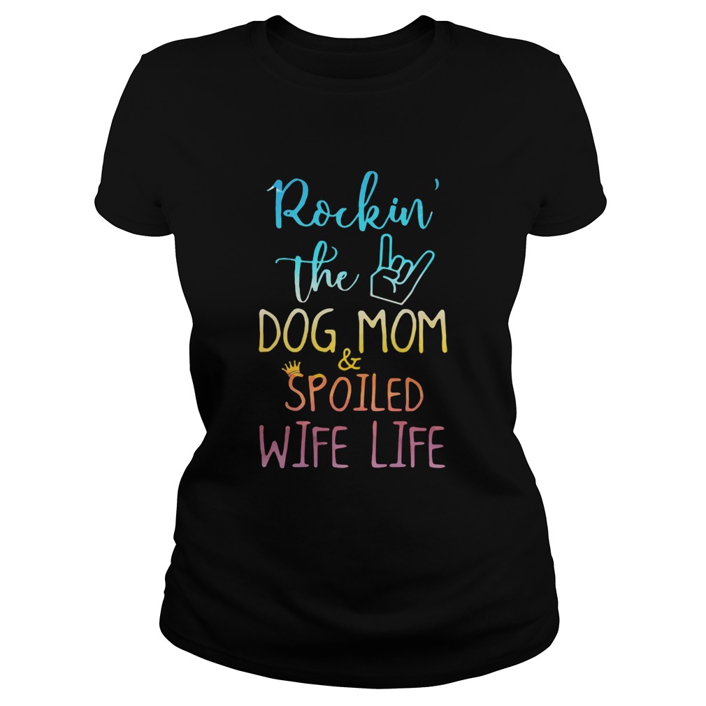 Rockin the dog mom and spoiled wife life Classic Ladies