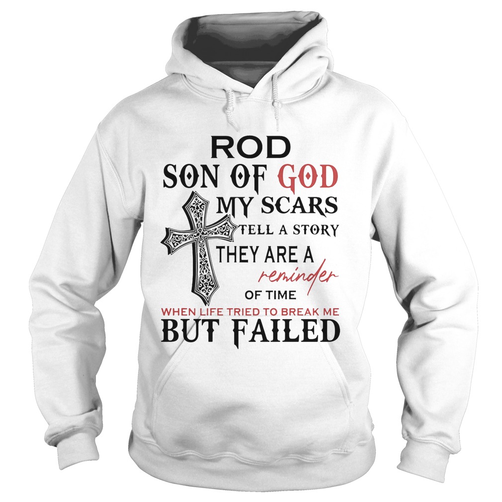 Rod Son Of God My Scars Tell A Story They Are A Reminder Of Time When Life Tried To Break Me But Fa Hoodie