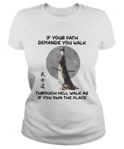 Samurai Warrior If Your Path Demands You Walk Through Hell Walk As If You Own The Place  Classic Ladies