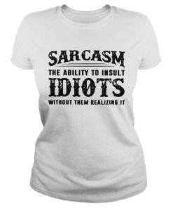 Sarcasm The Ability To Insult Idiots Without Them Realizing It  Classic Ladies
