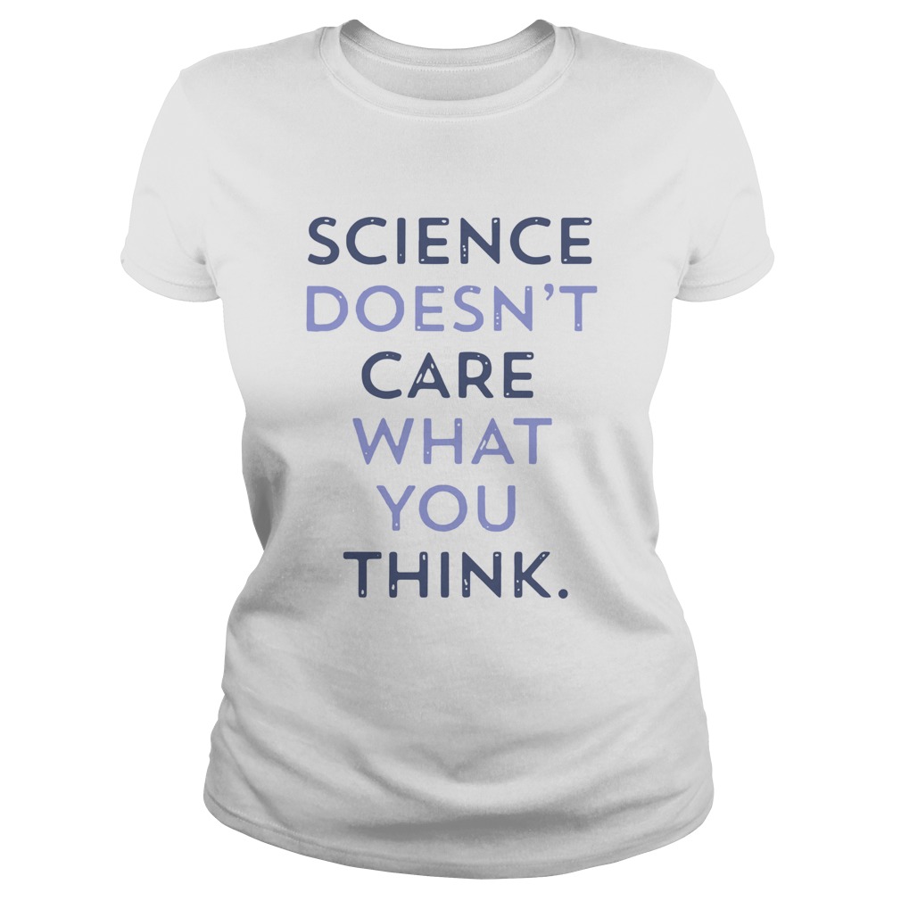 Science Doesnt Care What You Think Classic Ladies