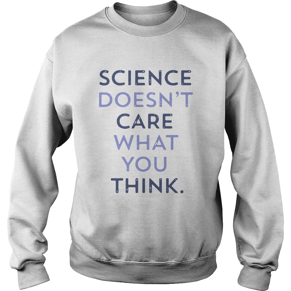 Science Doesnt Care What You Think Sweatshirt