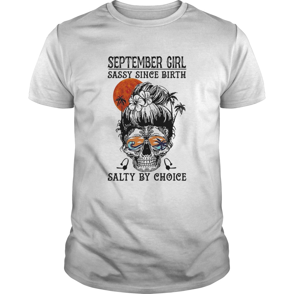 September girl sassy since birth salty by choice sunset skull shirt