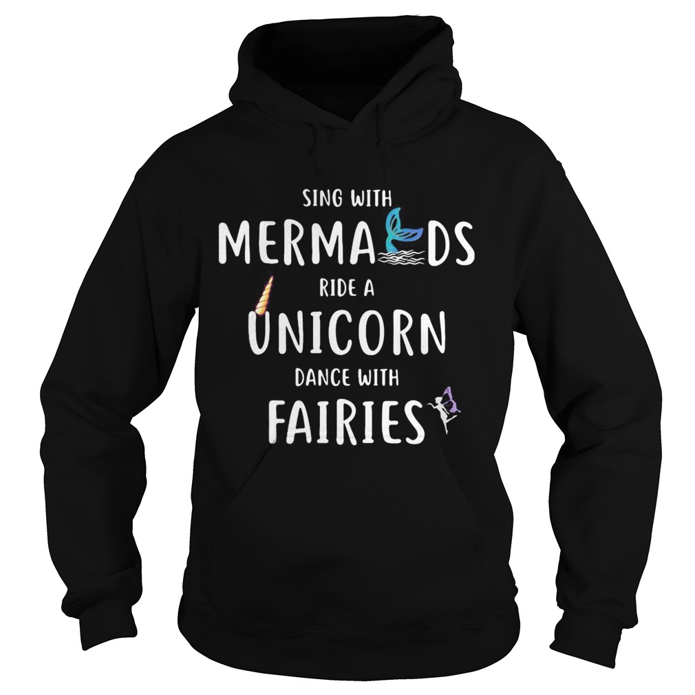 Sing with mermaids ride a unicorn dance with fairies Hoodie