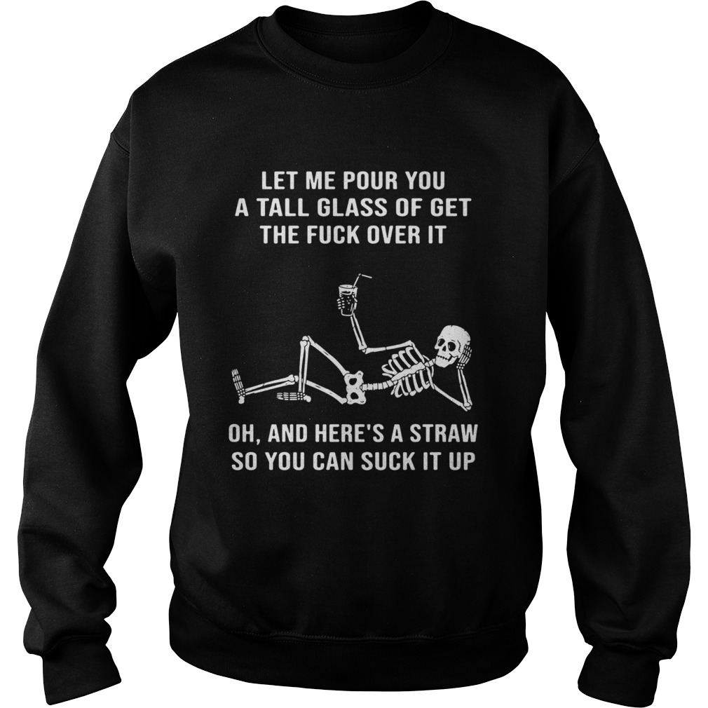Skeleton Let Me Pour You A Tall Glass Of Get The Fuck Over It Sweatshirt