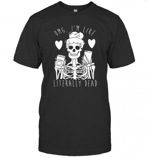 Skeleton Omg I'M Like Literally Dead T-Shirt
