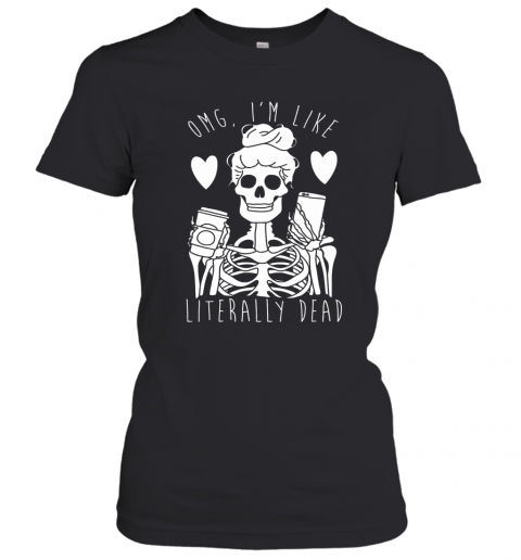 Skeleton Omg I'M Like Literally Dead T-Shirt Classic Women's T-shirt