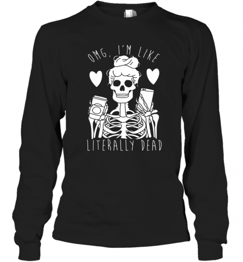 Skeleton Omg I'M Like Literally Dead T-Shirt Long Sleeved T-shirt 