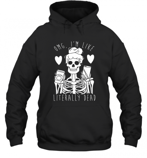 Skeleton Omg I'M Like Literally Dead T-Shirt Unisex Hoodie