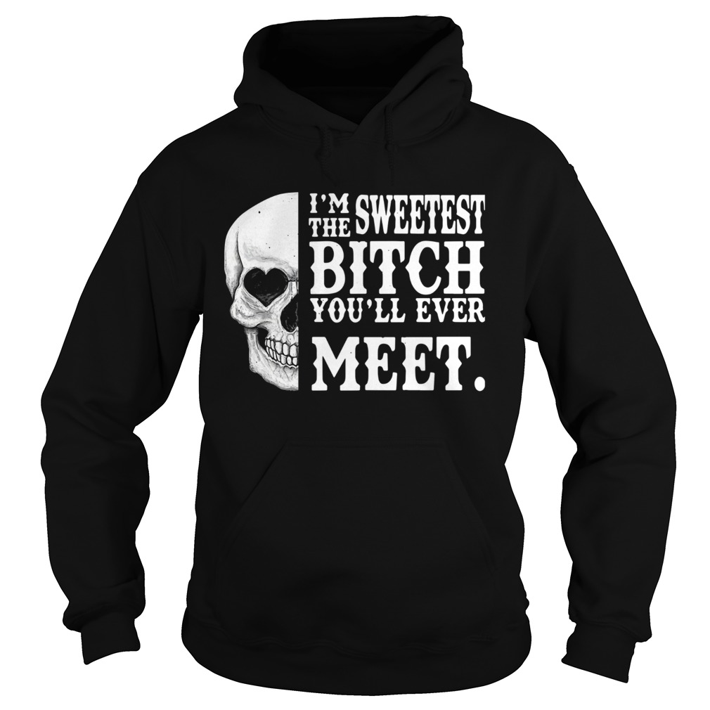 Skull Im The Sweetest Bitch Youll Ever Meet Hoodie