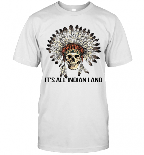 Skull Native It'S All Indian Land T-Shirt