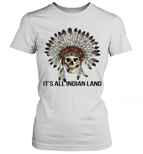 Skull Native It'S All Indian Land T-Shirt Classic Women's T-shirt
