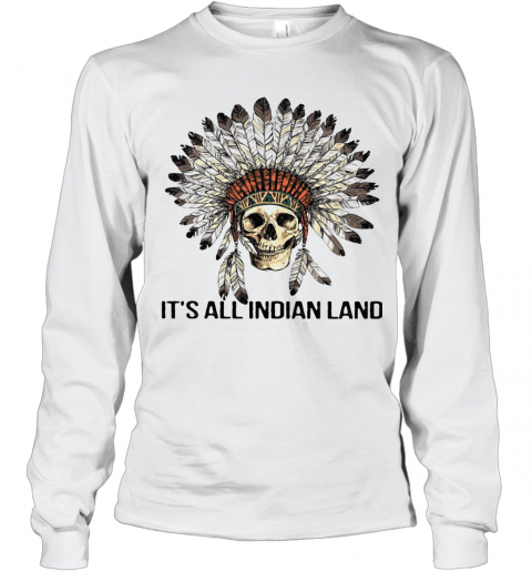 Skull Native It'S All Indian Land T-Shirt Long Sleeved T-shirt 