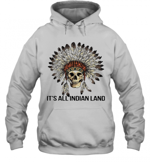 Skull Native It'S All Indian Land T-Shirt Unisex Hoodie