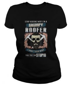 Skull beard stop asking why im a grumpy roofer i dont ask why youre stupid  Classic Ladies