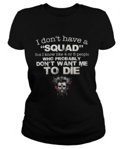 Skull i dont have a squad but i know like 4 or 5 people who probably dont want me to die  Classic Ladies