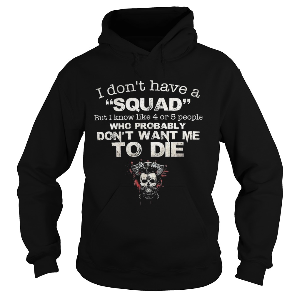 Skull i dont have a squad but i know like 4 or 5 people who probably dont want me to die Hoodie
