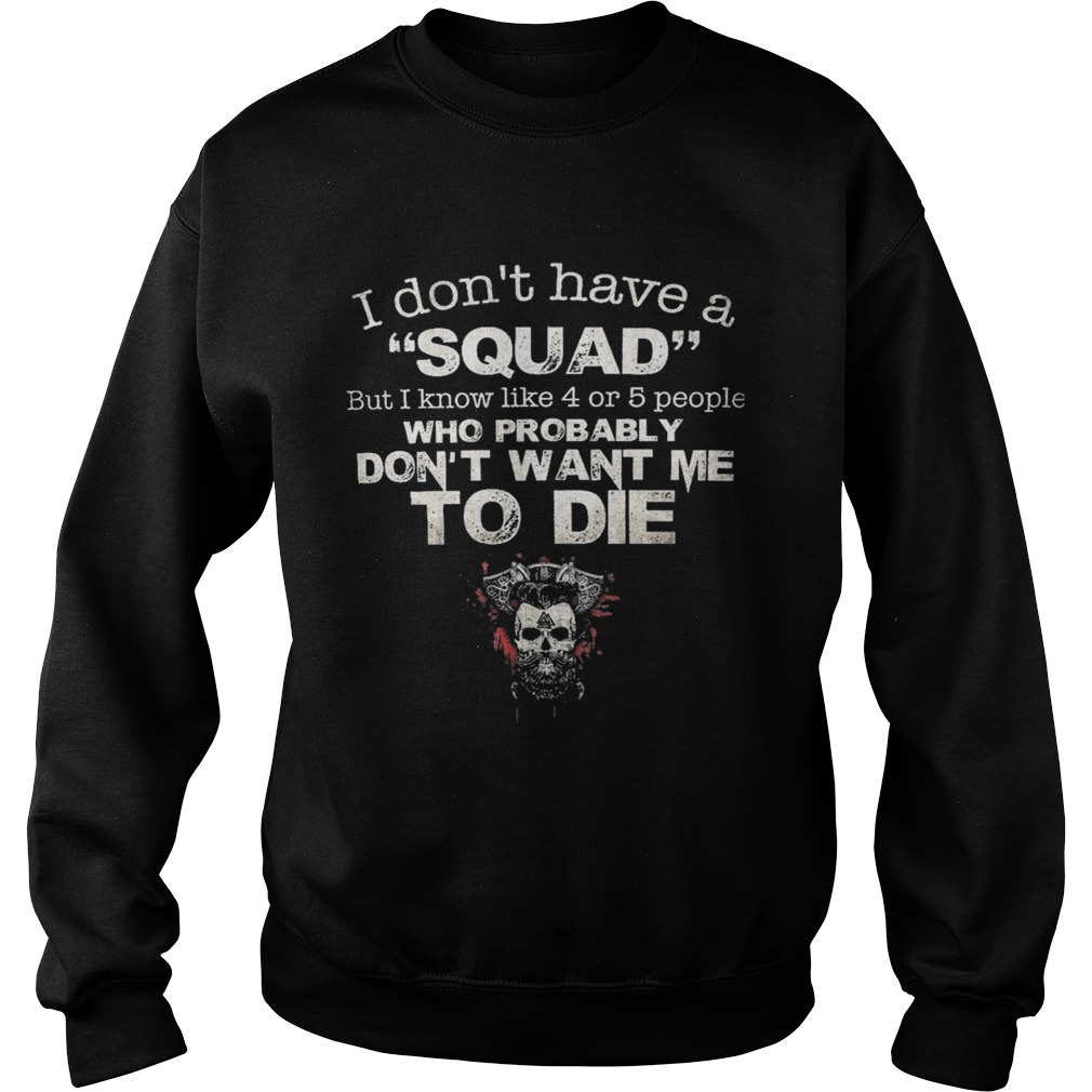 Skull i dont have a squad but i know like 4 or 5 people who probably dont want me to die Sweatshirt
