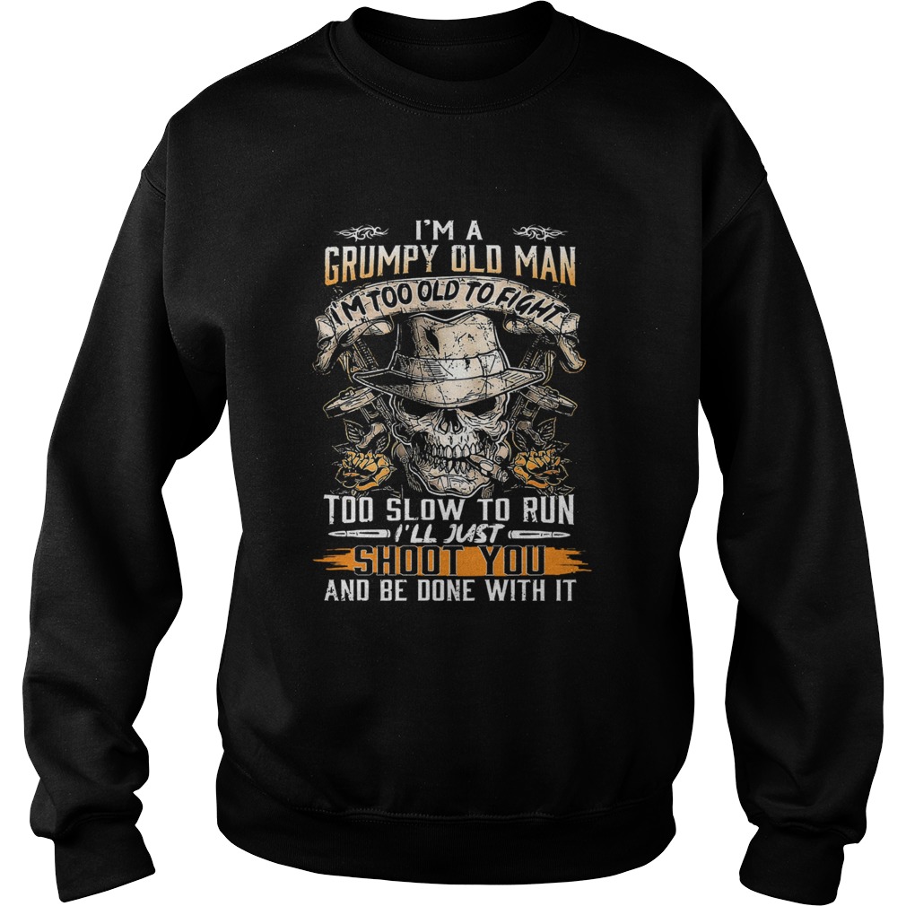 Skull smoking im a grumpy old woman im too old to fight too slow to run ill just shoot you and b Sweatshirt