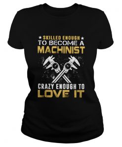 Slilled Enough To Become A Machinist Crazy Enougt To Love It  Classic Ladies