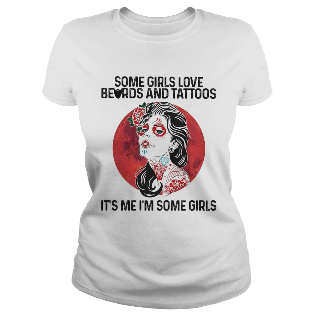 Some Girls Love Beards And Tattoos Its Me Im Some Girls Classic Ladies