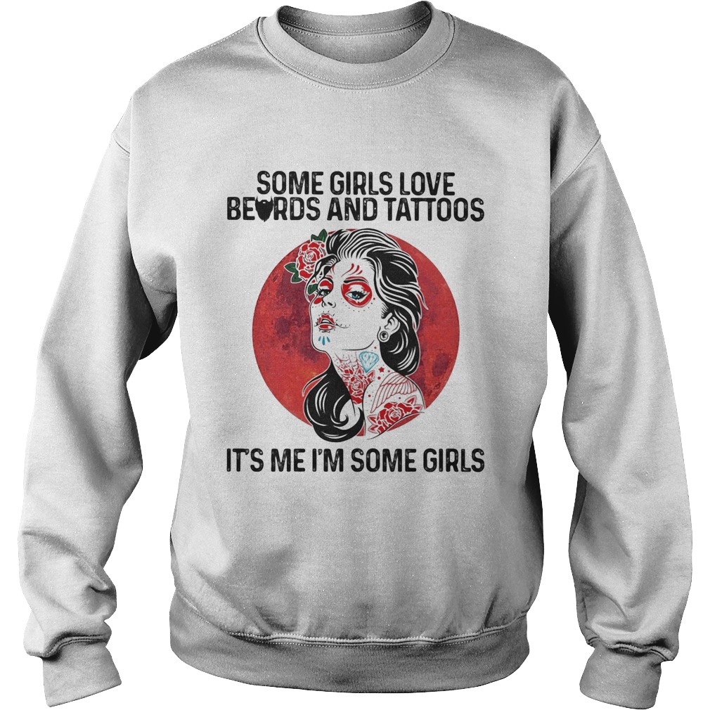 Some Girls Love Beards And Tattoos Its Me Im Some Girls Sweatshirt