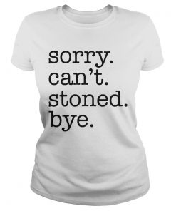 Sorry Cant Stoned Bye  Classic Ladies